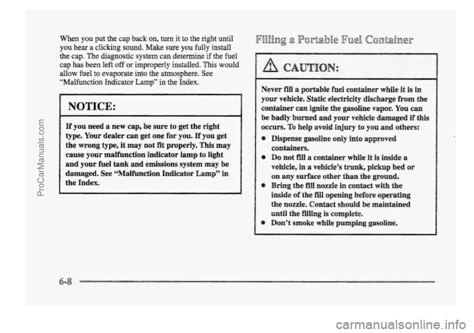 BUICK PARK AVENUE 1998  Owners Manual When you put  the  cap back on, turn it to the right until 
you  hear a clicking sound. Make  sure  you fully install 
the cap. The diagnostic system can determine if the  fuel 
cap 
has been left off