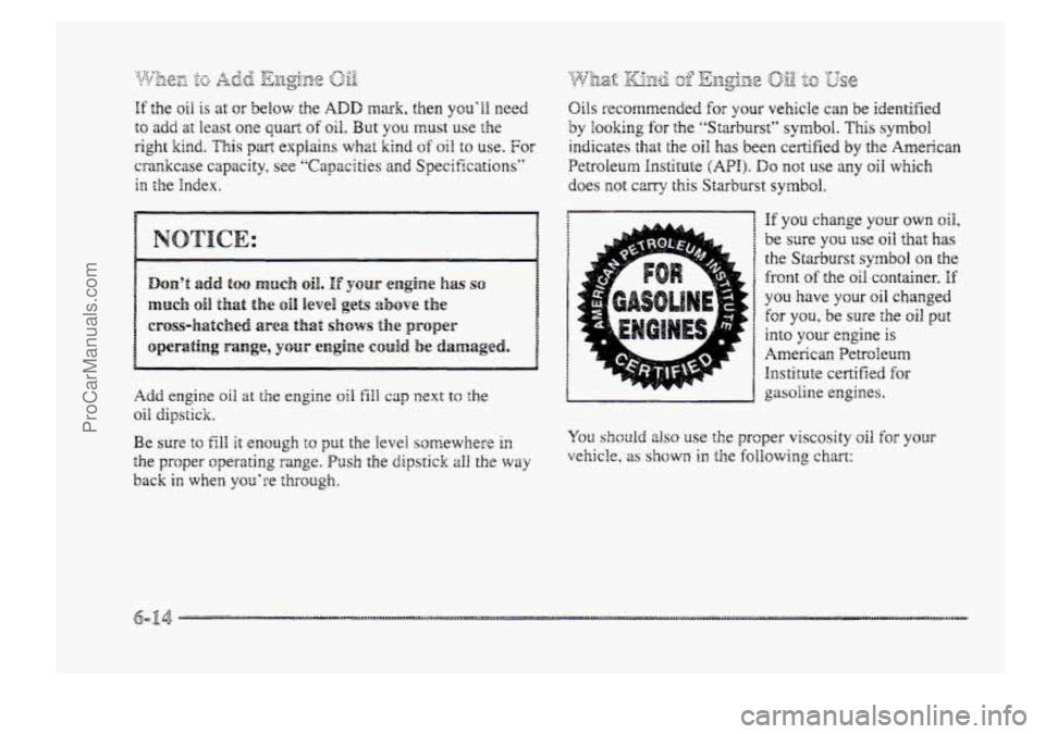 BUICK PARK AVENUE 1998  Owners Manual Oils recommended for your vehicle can be identified 
by looking for the "Starburst" symbol. Vas symbol 
indicates that the 0iI has been  certified by the  American 
Petroleum  Institute  (AH). 
Do no