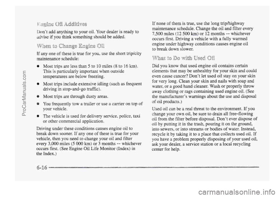 BUICK PARK AVENUE 1998 Owners Manual If none of them is true, use the %ong triphighway
maintenance schedule. Change the oil and filter every
7,500 miles (12 500 km) or 12 months -- whichever
occurs
ht. Driving a vehicle with a BUICK PARK AVENUE 1998 Owners Manual If none of them is true, use the %ong triphighway
maintenance schedule. Change the oil and filter every
7,500 miles (12 500 km) or 12 months -- whichever
occurs
ht. Driving a vehicle with a