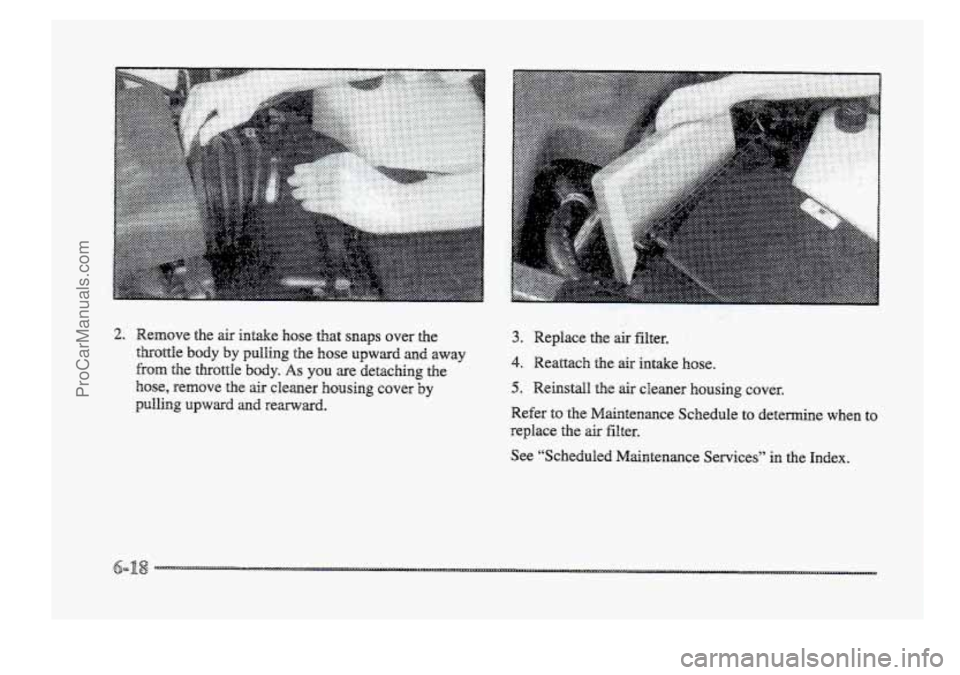 BUICK PARK AVENUE 1998  Owners Manual ... .. .. .. 
2. Remove  the air intake hose that snaps over  the 
bottle 
body by pulling the hose  upward and away 
from the  throttle body.  As YOU are  detaching the 
hose,  remove ahe air cleaner