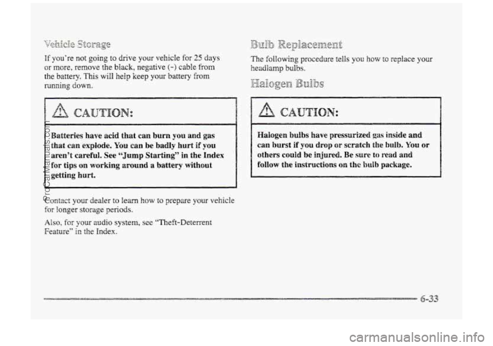 BUICK PARK AVENUE 1998 Owners Manual If youre not going to drive your vehicle for 25 days
or mcre, remove the black, negative (-) cable from
the battery. This will help keep your battery from
running down.
Bse$tesies have acid th BUICK PARK AVENUE 1998 Owners Manual If youre not going to drive your vehicle for 25 days
or mcre, remove the black, negative (-) cable from
the battery. This will help keep your battery from
running down.
Bse$tesies have acid th