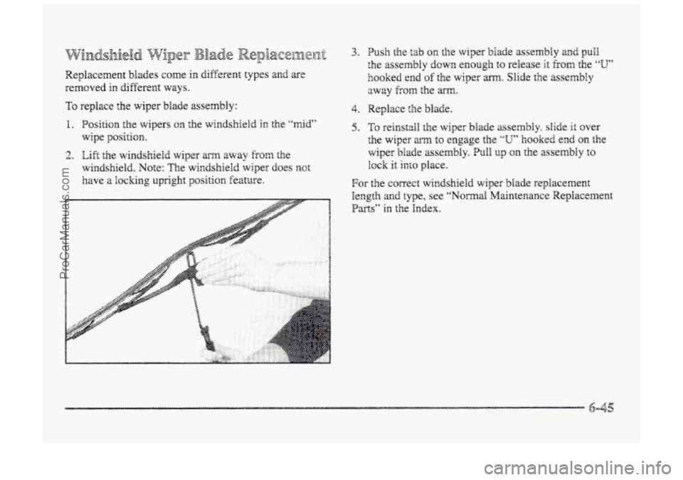 BUICK PARK AVENUE 1998  Owners Manual Xeplacement blades come in digerent types and are 
removed in different  ways. 
To replace the wiper blade assembly: 
1. Position the wipers on the windshield in the “mid’’ 
wipe position. 
wind