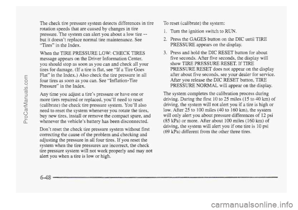 BUICK PARK AVENUE 1998 Owners Manual The check tire pressure system detects differences in tire
rotation speeds that are caused
by changes in tire
pressure. The system can alert
you about a OW tire --
but it doesn’t rep BUICK PARK AVENUE 1998 Owners Manual The check tire pressure system detects differences in tire
rotation speeds that are caused
by changes in tire
pressure. The system can alert
you about a OW tire --
but it doesn’t rep