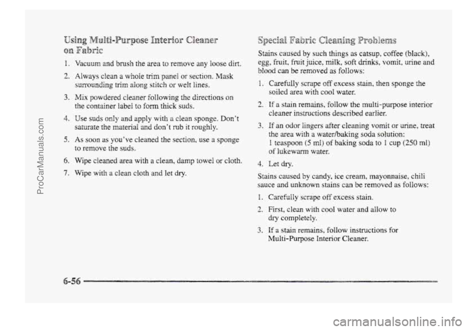BUICK PARK AVENUE 1998 Owners Manual 1 1.
2.
3.
4.
5.
6.
7.
Vacuum and brush the area to remove any loose dirt.
Always clean a whoie trim panel or section. Mask
surrounding trim along stitch or welt lines.
lwix powdered cle BUICK PARK AVENUE 1998 Owners Manual 1 1.
2.
3.
4.
5.
6.
7.
Vacuum and brush the area to remove any loose dirt.
Always clean a whoie trim panel or section. Mask
surrounding trim along stitch or welt lines.
lwix powdered cle