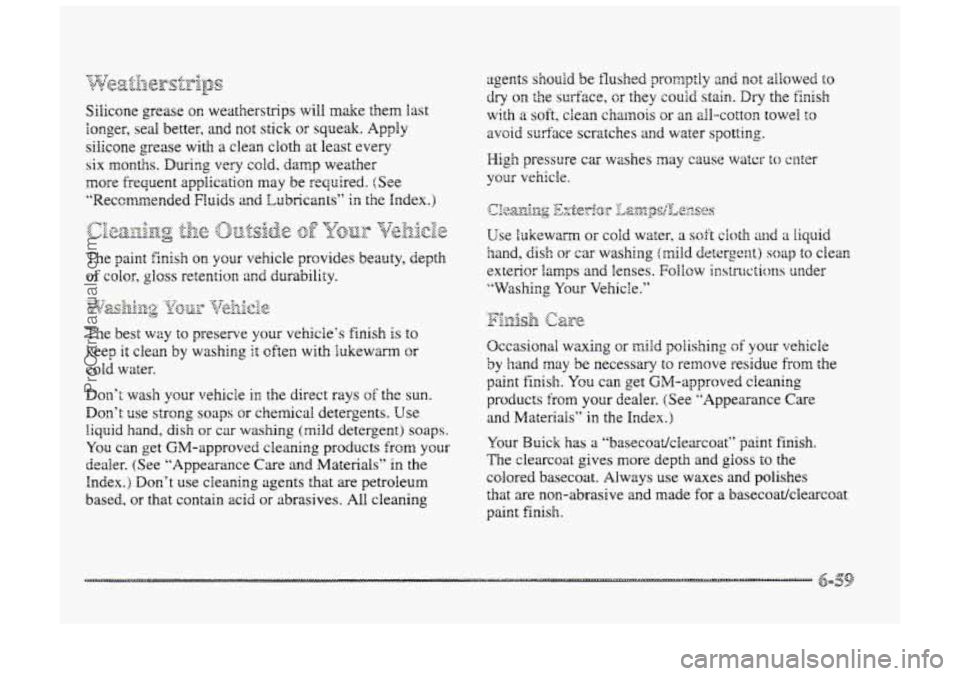 BUICK PARK AVENUE 1998 Owners Manual Silicone grease on weatherstrips will make them last
longer, seal better, and not stick or squeak. Apply
silicone grease with a clean cloth
at least every
six m~ntias. During very cold, d BUICK PARK AVENUE 1998 Owners Manual Silicone grease on weatherstrips will make them last
longer, seal better, and not stick or squeak. Apply
silicone grease with a clean cloth
at least every
six m~ntias. During very cold, d