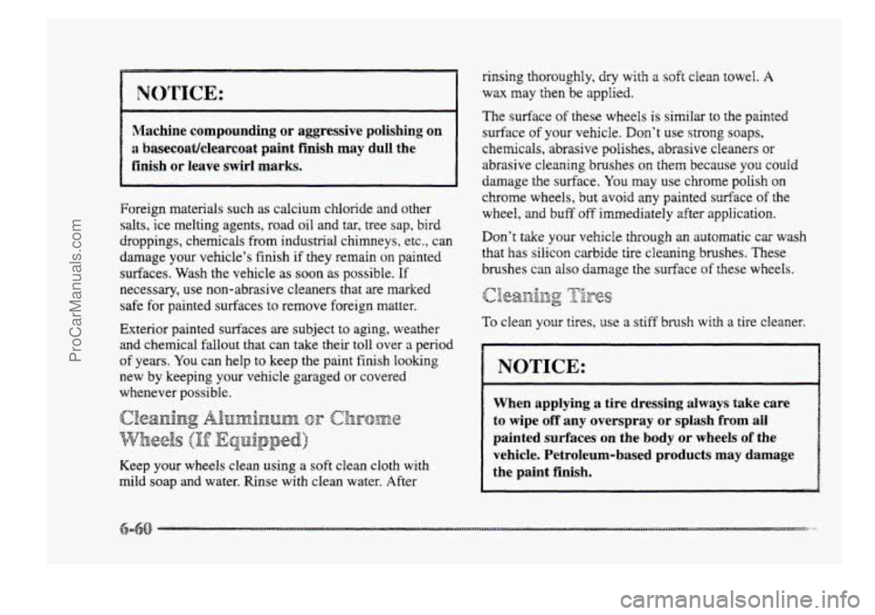 BUICK PARK AVENUE 1998 Owners Manual 1 I rinsing thoroughly, dry with a soft dean towel. A
I NOTICE:
-
I wax may then be appied.
-I
The surface of these wheels is similar to the painted
Machine compounding or aggressive polish BUICK PARK AVENUE 1998 Owners Manual 1 I rinsing thoroughly, dry with a soft dean towel. A
I NOTICE:
-
I wax may then be appied.
-I
The surface of these wheels is similar to the painted
Machine compounding or aggressive polish