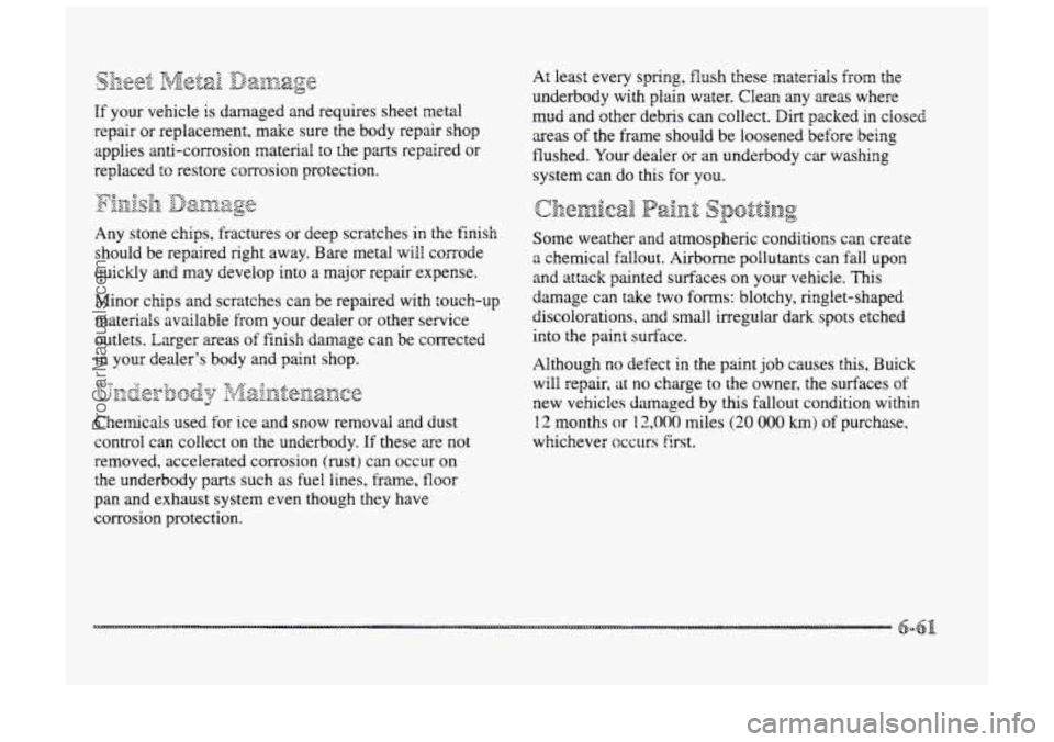 BUICK PARK AVENUE 1998 Owners Manual If your vehicle is damaged and requires sheet metal
repair
or replacement, make sure the body repair shop
applies anti-corrosion material
to the parts repaired or
replaced to restore cor BUICK PARK AVENUE 1998 Owners Manual If your vehicle is damaged and requires sheet metal
repair
or replacement, make sure the body repair shop
applies anti-corrosion material
to the parts repaired or
replaced to restore cor