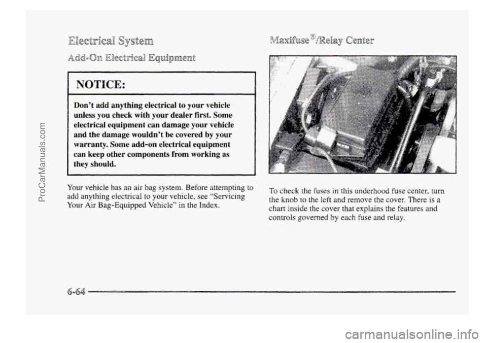 BUICK PARK AVENUE 1998 Owners Manual NOTICE:
Don’t add anything electrical to your vehicle
unless you check with your dealer first. Some
electrical equipment can damage your vehicle
and the damage wouldn’t be co BUICK PARK AVENUE 1998 Owners Manual NOTICE:
Don’t add anything electrical to your vehicle
unless you check with your dealer first. Some
electrical equipment can damage your vehicle
and the damage wouldn’t be co
