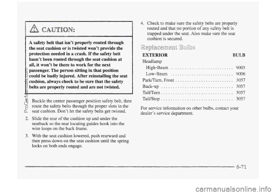 BUICK PARK AVENUE 1998 Owners Manual 4. Check to make sure the safety belts are properly
routed
and that no p~rtion of any safety belt is
trapped under the seat. Also make sure the seat
cushion is secured.
A safety belt that isn BUICK PARK AVENUE 1998 Owners Manual 4. Check to make sure the safety belts are properly
routed
and that no p~rtion of any safety belt is
trapped under the seat. Also make sure the seat
cushion is secured.
A safety belt that isn
