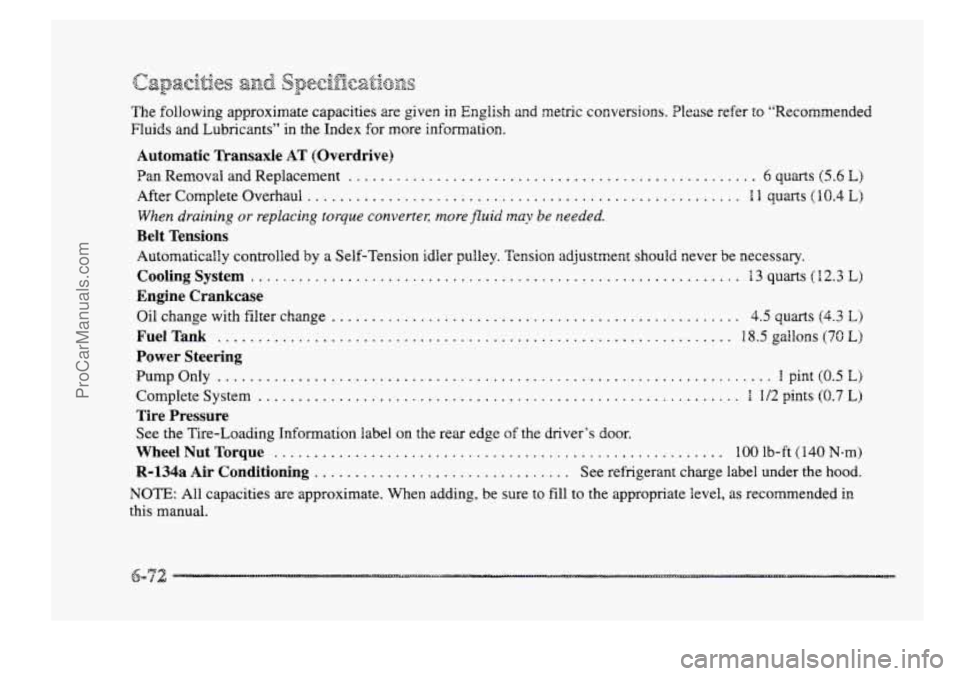 BUICK PARK AVENUE 1998 Owners Manual The following approximate capacities are given in English and metric conversions. Please refer to “Recommended
Fluids and Lubricants” in the Index for more information.
Automatic Transaxle BUICK PARK AVENUE 1998 Owners Manual The following approximate capacities are given in English and metric conversions. Please refer to “Recommended
Fluids and Lubricants” in the Index for more information.
Automatic Transaxle