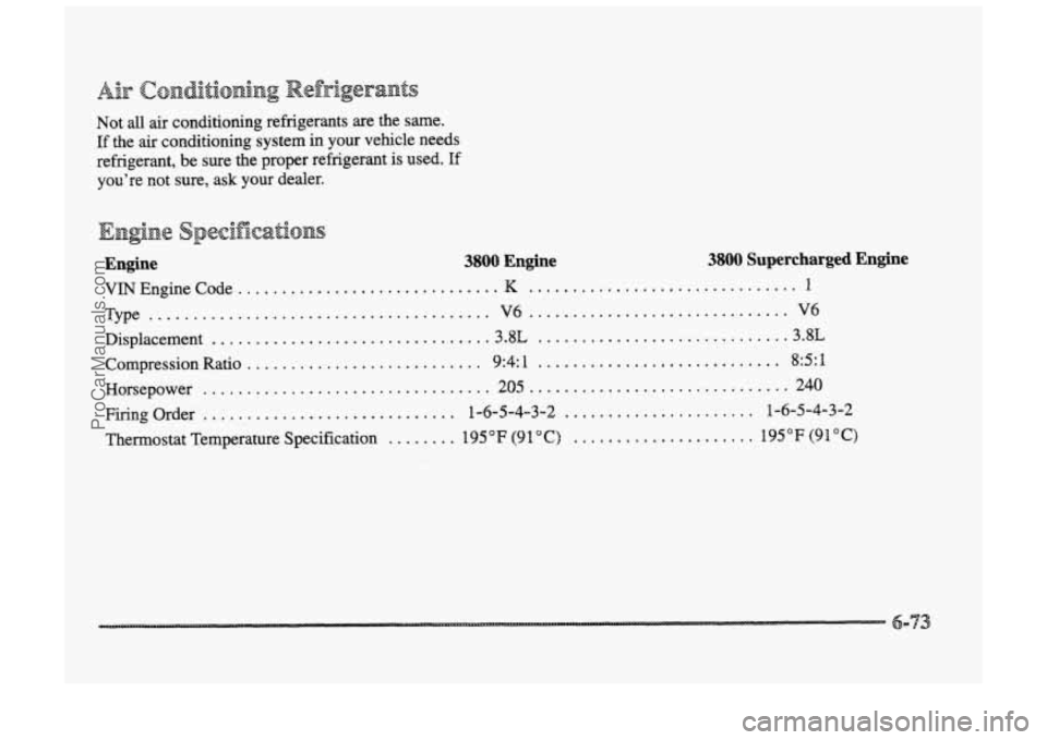 BUICK PARK AVENUE 1998  Owners Manual Not  all  air  conditioning  refrigerants  are  the same. 
If the air conditioning  system  in your vehicle  needs 
refrigerant,  be  sure  the  proper  refrigerant 
is used. If 
you’re  not  sure, 