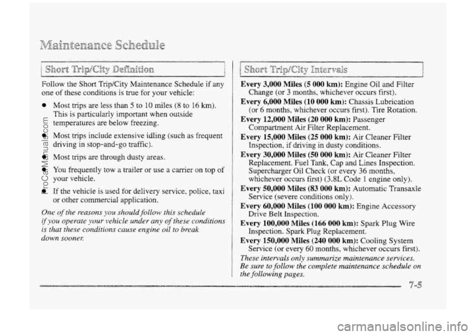 BUICK PARK AVENUE 1998 Owners Manual i ~~
Follow the Short Trip/City Maintenance Schedule if any
one of these conditions
is true for your vehicle:
0
0
0
0
0
Most trips are less than 5 to 10 miles (8 to I6 km).
This is p BUICK PARK AVENUE 1998 Owners Manual i ~~
Follow the Short Trip/City Maintenance Schedule if any
one of these conditions
is true for your vehicle:
0
0
0
0
0
Most trips are less than 5 to 10 miles (8 to I6 km).
This is p