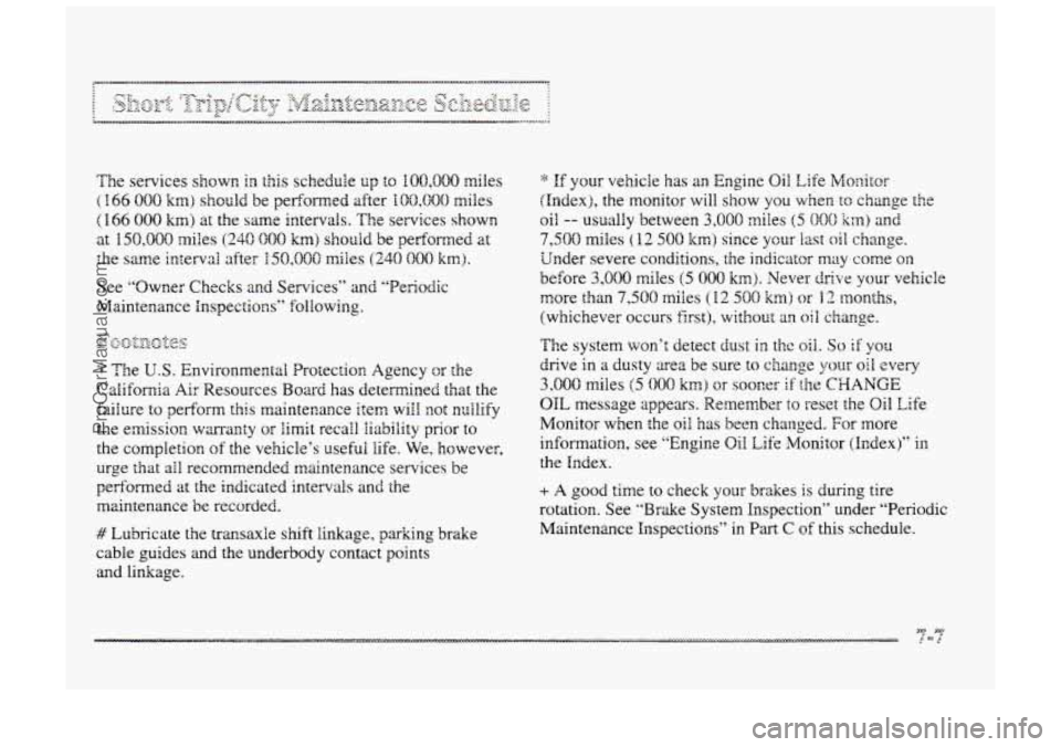 BUICK PARK AVENUE 1998  Owners Manual m. B he services shown in this schedule up to IOO,QQ0 miles 
( 166 000 am) should be performed  after 100,800 miles 
( I. 66 008 km) at the same intervals.  The services shown 
at 150,000 miles (240 G