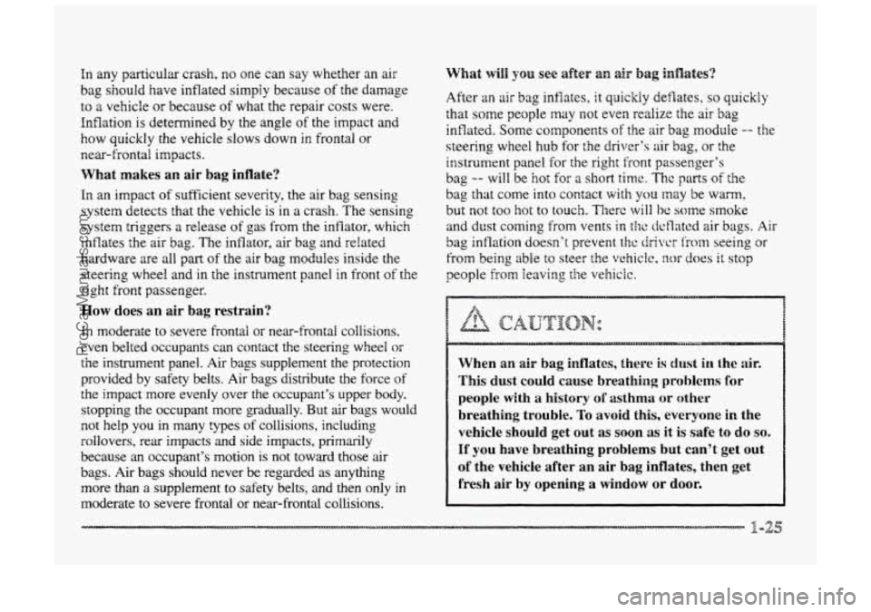 BUICK PARK AVENUE 1998 Owners Guide In  any particular crash, no one can say whether an  air 
bag 
should have  inflated simply  because ofthe damage 
to 
a vehicle or because of what  the  repair  costs were. 
Inflation 
is determined 