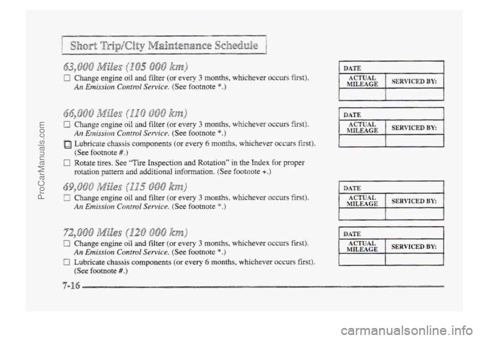 BUICK PARK AVENUE 1998  Owners Manual 0 Change engine oil and filter (or every 3 months, whichever OCCUFS first). 
Lubricate  chassis components (or every 6 months, whichever  occurs first). 
0 Rotate tires. See "Tire  Inspection  and Rot