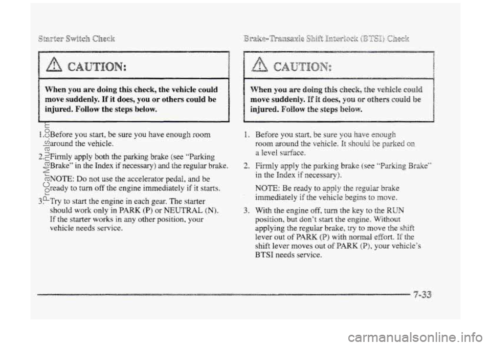 BUICK PARK AVENUE 1998 Owners Manual When YOU are doing this check, the vehicle could
move suddenly. If it does, you or others could be
injured. Follow the steps below.
1.
2.
3.
Before you start, be sure you have enou BUICK PARK AVENUE 1998 Owners Manual When YOU are doing this check, the vehicle could
move suddenly. If it does, you or others could be
injured. Follow the steps below.
1.
2.
3.
Before you start, be sure you have enou