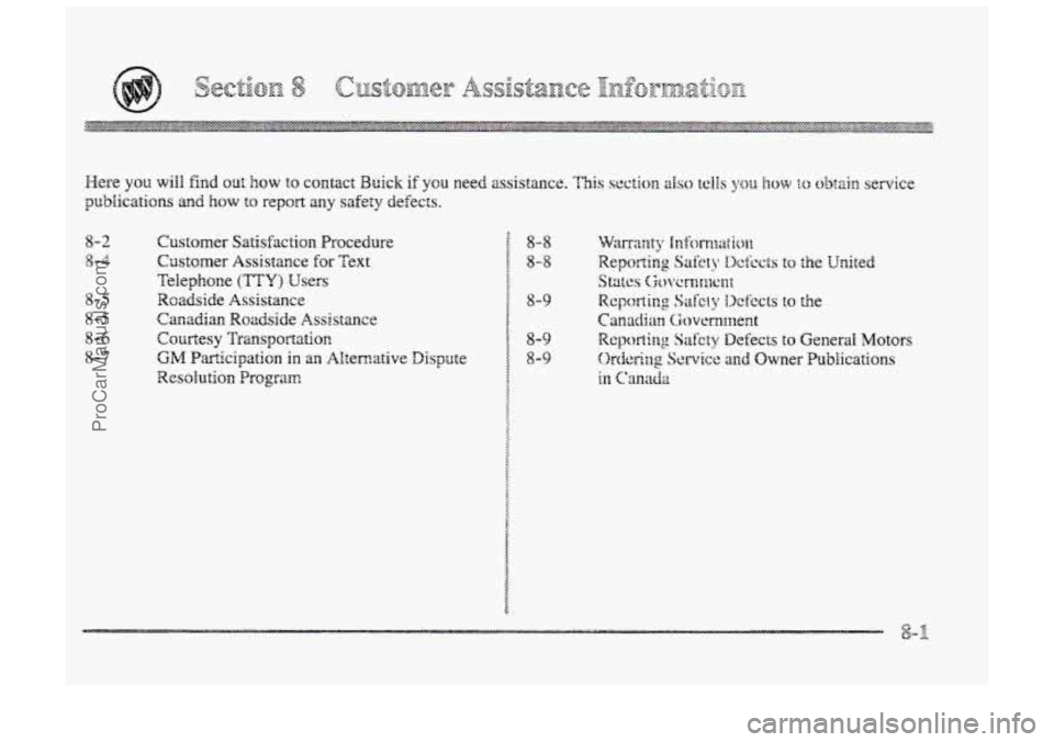 BUICK PARK AVENUE 1998 Owners Manual 8-2
8-4
8-5
8-5
8-6
8-7 Customer
Satisfaction Procedure
Customer Assistance
for Text
Telephone
(TTY) Users
Roadside Assistance
Canadian Roadside Assistance
GM Participation in an Alte BUICK PARK AVENUE 1998 Owners Manual 8-2
8-4
8-5
8-5
8-6
8-7 Customer
Satisfaction Procedure
Customer Assistance
for Text
Telephone
(TTY) Users
Roadside Assistance
Canadian Roadside Assistance
GM Participation in an Alte