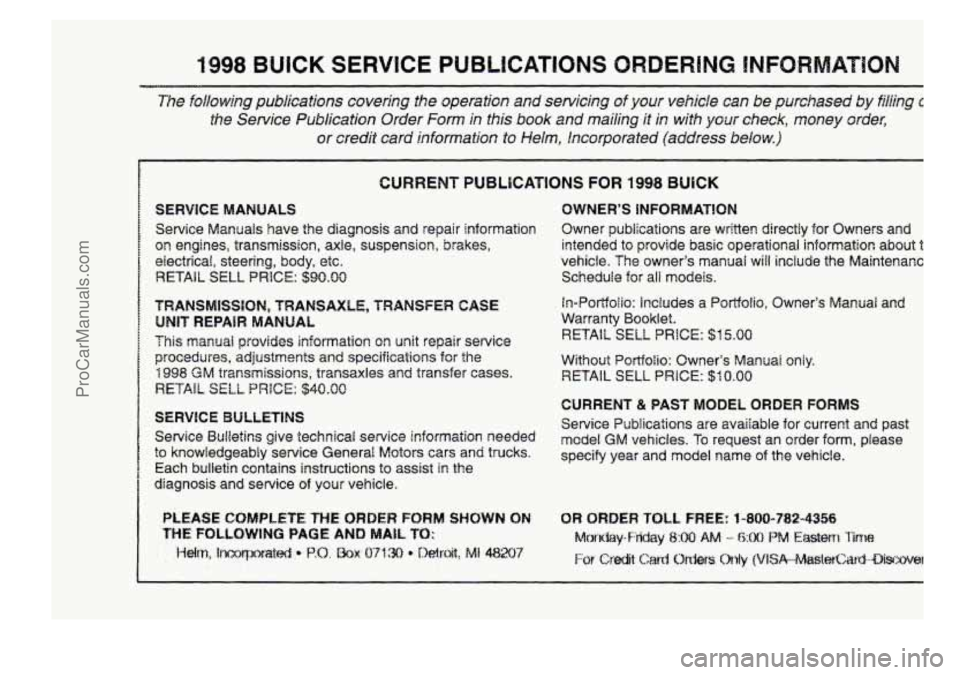 BUICK PARK AVENUE 1998 Owners Manual 1998 BUICK SERVICE PUBLICATIONS OWDERBMG 1NFOR
CURRENT PUBLICATIONS FOR 1998 BUCK
SERVICE MANUALS
Service Manuals have the diagnosis and repair information
OR engines, transmission, axle, su BUICK PARK AVENUE 1998 Owners Manual 1998 BUICK SERVICE PUBLICATIONS OWDERBMG 1NFOR
CURRENT PUBLICATIONS FOR 1998 BUCK
SERVICE MANUALS
Service Manuals have the diagnosis and repair information
OR engines, transmission, axle, su