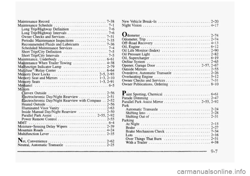 BUICK PARK AVENUE 1998 Owners Manual Maintenance Record ............................ 7-38
Maintenance Schedule
............................ 7- 1
Long Tripmghway Definition
................... 7-6
Long Tripmghway Intervals
..... BUICK PARK AVENUE 1998 Owners Manual Maintenance Record ............................ 7-38
Maintenance Schedule
............................ 7- 1
Long Tripmghway Definition
................... 7-6
Long Tripmghway Intervals
.....