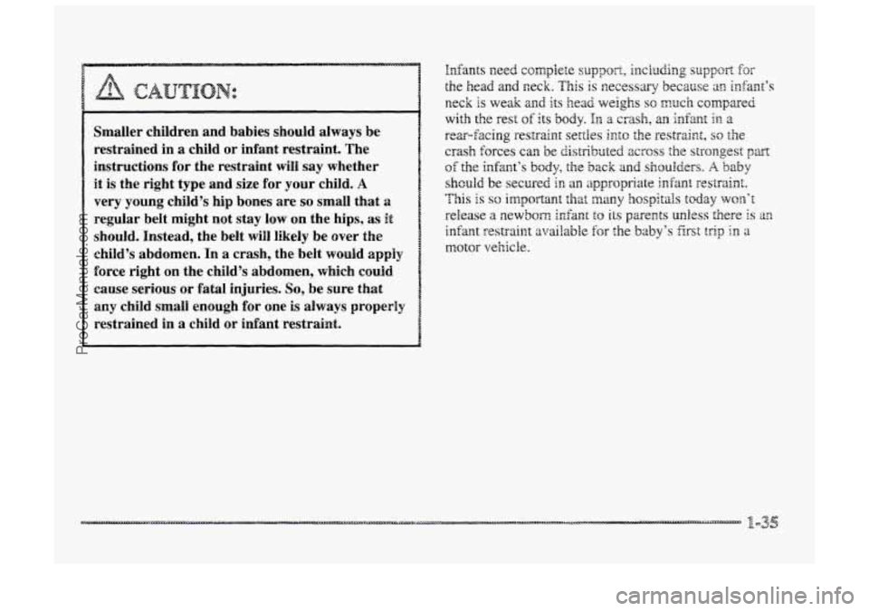 BUICK PARK AVENUE 1998 Service Manual Smaller children and babies should always be 
restrained  in 
a child or  infant  restraint.  The 
instructions 
for the  restraint  will say whether 
it is the right type  and size  for  your child. 