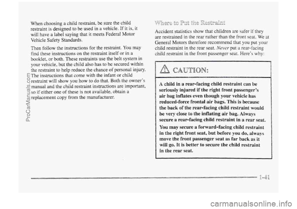 BUICK PARK AVENUE 1998 Workshop Manual Wnen choosing a child restraint,  be  sure the child 
restraint  is  designed to  be  used  in 
a vehicle. If it is, it 
will  have 
a label  saying that  it meets  Federal Motor 
Vehicle  Safety 
Sta