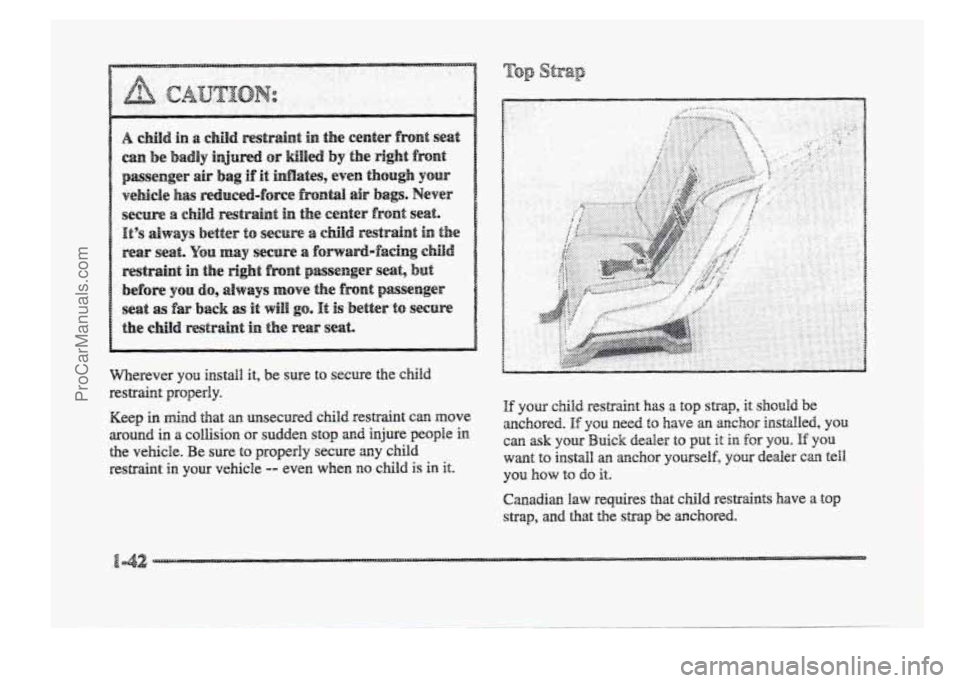 BUICK PARK AVENUE 1998 Workshop Manual Wherever you install  it,  be sure to secure the child 
restsa..int  properly. 
Keep in finad that m unsecured child restraint can move 
around in a collision  or  sudden stop and injure people in 
th