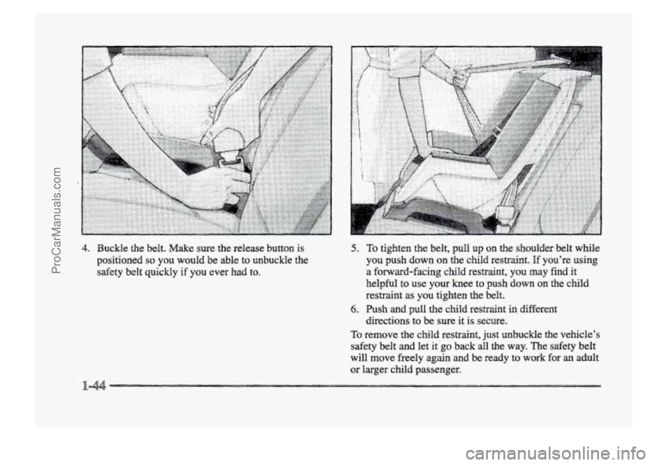 BUICK PARK AVENUE 1998 Workshop Manual C,, , . :..:.>x ...... 
4. Buckle the belt. Make sure  the  release button is 
positioned so you would be able  to  unbuckle  the 
safety 
belt quickly if you ever  had to. 
5. 
6. 
.......... . . ,