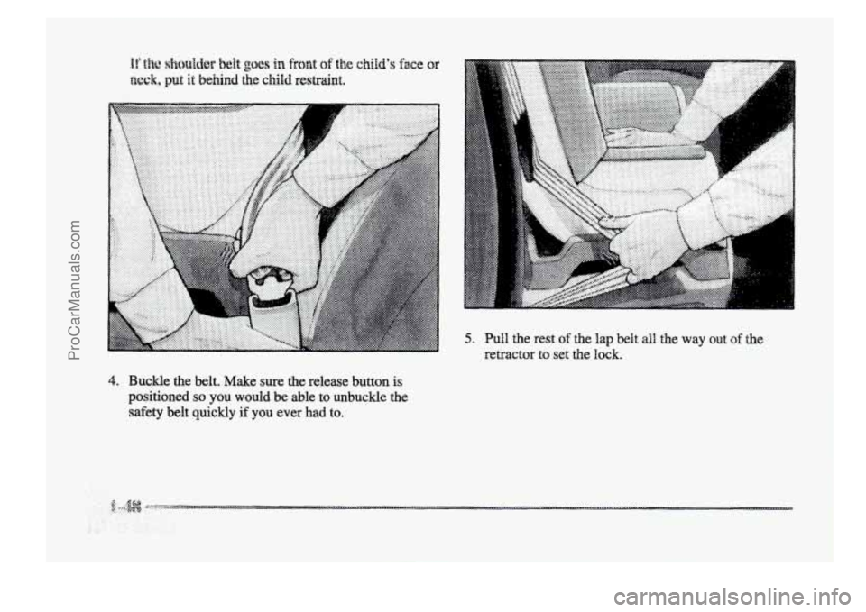 BUICK PARK AVENUE 1998 Workshop Manual 4. Buckle  the  belt.  Make sure the release button is 
positioned so you  would be able to unbuckle the 
safety belt  quickly if you  ever  had  to. 
5. Pull the rest of the kip belt dl the  way  out
