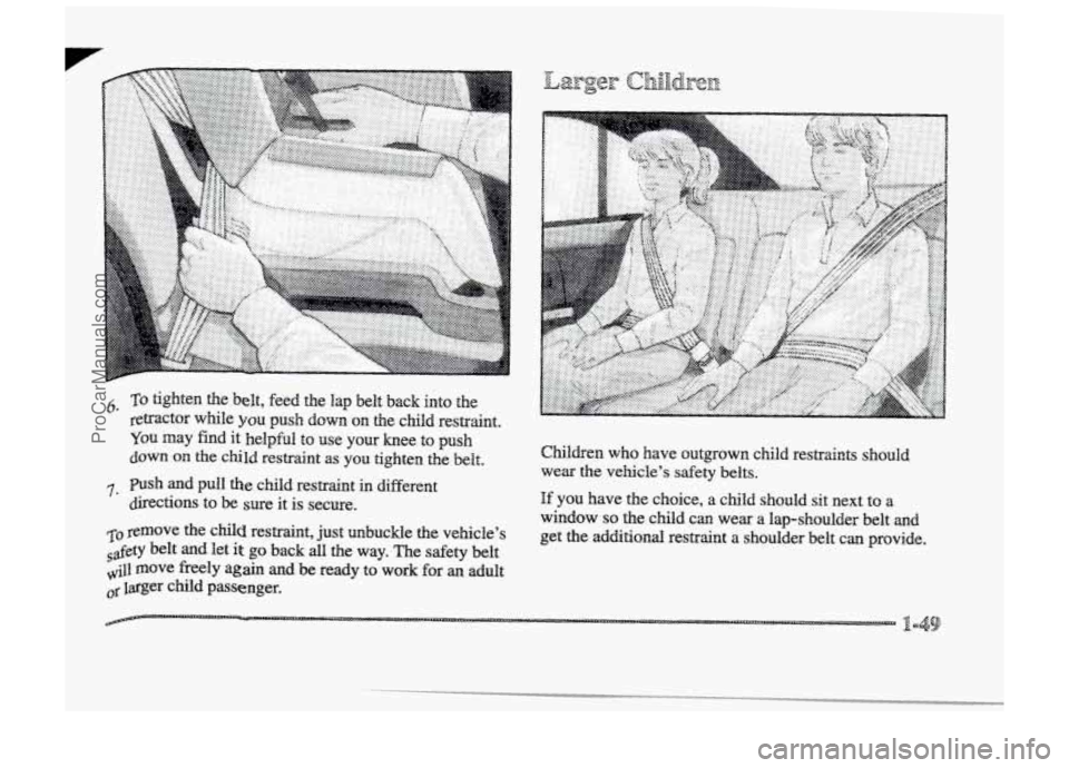 BUICK PARK AVENUE 1998 Repair Manual r 
6. TQ tighten  the belt, feed  the  lap  belt  back  into  the 
retractor  while  you  push 
down on the  child  restraint. 
~QU may find it helpful to use  pur  knee  to  push 
down on the  child 