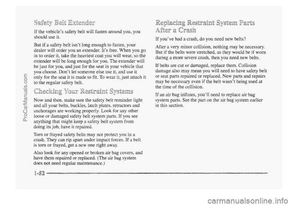 BUICK PARK AVENUE 1998 Repair Manual {;y ..,. *.F 6% <$T,7 +<: -74- qyy:..- ..e ,3 &,-" !,.J&L\Y& u;:e;& &JJJg? :::.: SbX 
If the vehicles  safety  belt  will  fasteE around you,  you 
should  use it. 
But if a safety  belt isnt long 
