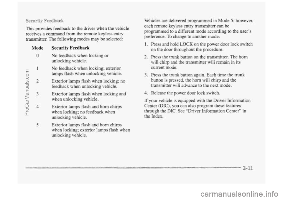BUICK PARK AVENUE 1998 Manual PDF This provides feedback to the driver when the vehicle
receives a command
from the remote keyless entry
transmitter. The following modes may
be selected:
Mode Security Feedback
0
I
2
3
4 BUICK PARK AVENUE 1998 Manual PDF This provides feedback to the driver when the vehicle
receives a command
from the remote keyless entry
transmitter. The following modes may
be selected:
Mode Security Feedback
0
I
2
3
4