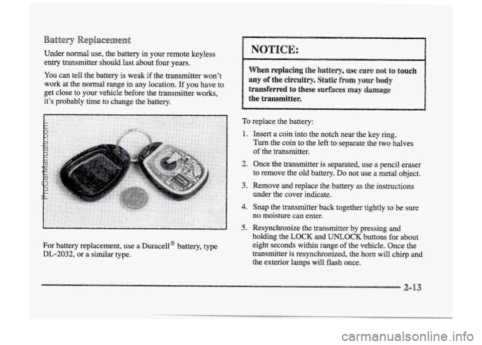 BUICK PARK AVENUE 1998 Manual PDF Under normal use, the battery in your remote keyless
entry transmitter should last about four years.
You can tell the battery is weak
if the transmitter won’t
work at the normal r BUICK PARK AVENUE 1998 Manual PDF Under normal use, the battery in your remote keyless
entry transmitter should last about four years.
You can tell the battery is weak
if the transmitter won’t
work at the normal r