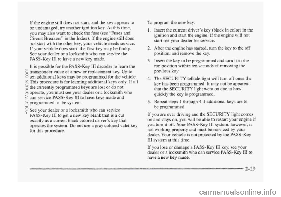 BUICK PARK AVENUE 1998 Manual Online If the engine  still does  not start, and the  key  appears to 
be undamaged, try mother  ignition  key.  At this time, 
you  may  also want  to check  the  fuse  (see  “Fuses and 
Circuit  Breakers