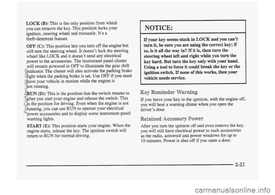 BUICK PARK AVENUE 1998 Manual Online I 
LOCK @I: This  is the only position from which 
YOU can remove  the key. This position locks YOU 
igition, steering wheel and transaxle. It’s a 
theft-deterrent  feature. 
OFF (C): This position 