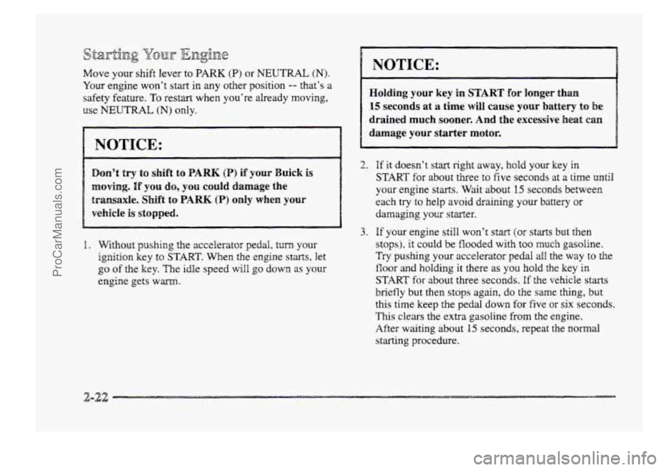 BUICK PARK AVENUE 1998 Manual Online Move your shift lever  to BARK (B) or NEUTRAL (N). 
Your engine won’t start in  any  other position -- that’s a 
safety feature. To restart when you’re  already  moving, 
use NEUTRAL (N) only. 
