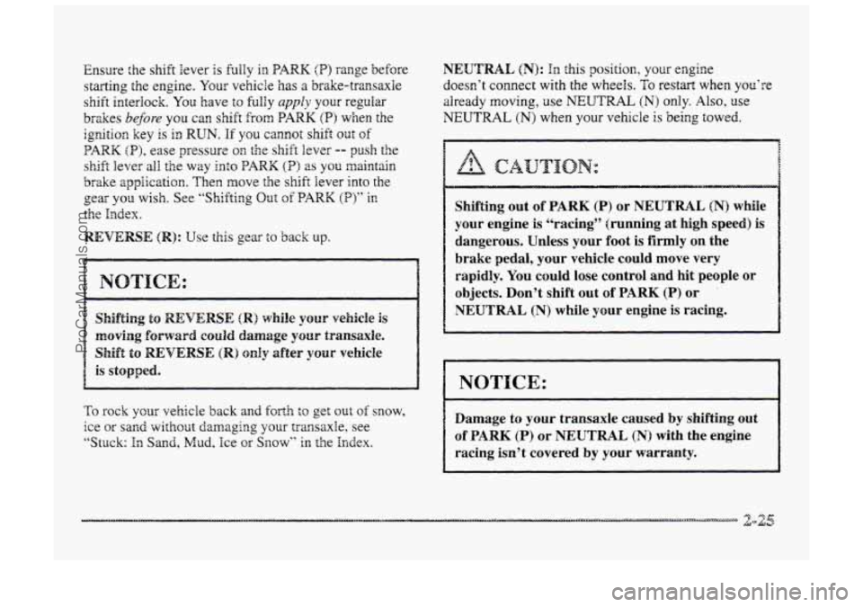 BUICK PARK AVENUE 1998  Owners Manual Ensure the shift  lever is fuily in PARK (PI range before 
starting  the engine. 
Your vehicle has a brake-transaxle 
shift interlock. 
You have to fully apply your  regular 
brzkes 
before you can sh