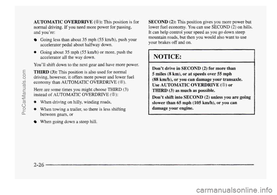 BUICK PARK AVENUE 1998  Owners Manual AUTOMATIC OVERDRIVE (@):This positionis for 
normal driving. Pf you  need more power  for passing, 
and you’re: 
Going less than about 35 mph (55 kmh), push your 
accelerator  pedal about halfway  d