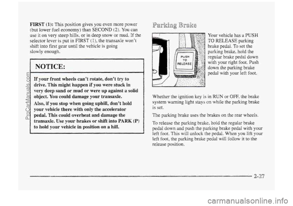 BUICK PARK AVENUE 1998  Owners Manual FIRST (I): This position gives you even more power 
(but lower  fuel  economy) than SECOND (2). You can 
use it on very  steep hills, or in deep snow or mud. If the 
selector lever is put in FIRST ( I