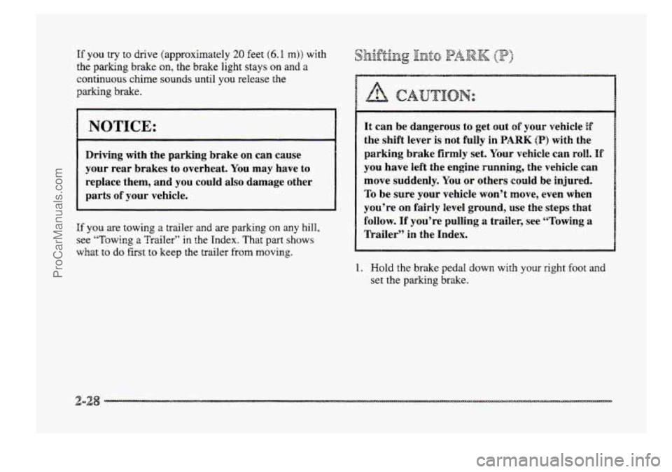 BUICK PARK AVENUE 1998  Owners Manual If  you try to drive (approximately 20 feet (6.9 m)) with 
the 
parlkrng brake on,  the  brake  light  stays  on and a 
continuous  chime sounds until  you  release  the 
parking 
brake. 
NOTICE: 
Dri