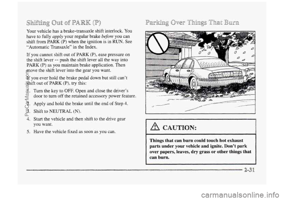 BUICK PARK AVENUE 1998  Owners Manual k;zgaA T:..:&pa: & LnP :V3;.,,t (.$ dL Bb* pFq- {p :.A AA &L \& J 
Your vehicle has a brake-transaxle  shift  interlock. You 
have to fully apply your  regular  brake before you can 
shift 
from PAR