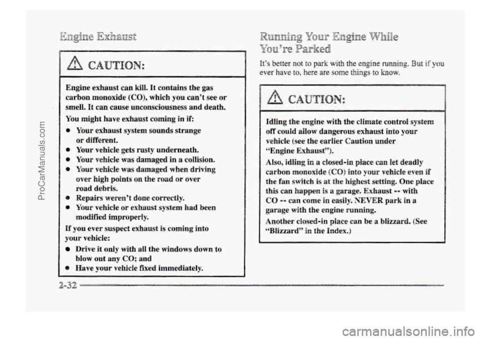BUICK PARK AVENUE 1998  Owners Manual Engine  exhaust  can kill. It  contains  the gas 
carbon  monoxide 
(CO), which you can’t  see  or 
smell. 
It can  cause  unconsciousness  and  death. 
You  might  have  exhaust  coming  in  if: 
0