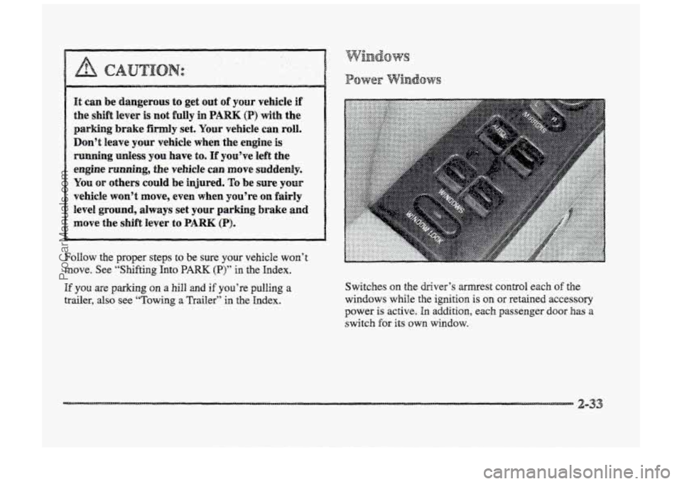 BUICK PARK AVENUE 1998  Owners Manual I& can be  dangerous to get  ut of your vehicle if 
the shift lever is not fully  in PARK (PI with the 
parking brake  firmly  set.  Your vehicle  can roll. 
Don’t  leave  your vehicle when  the  en
