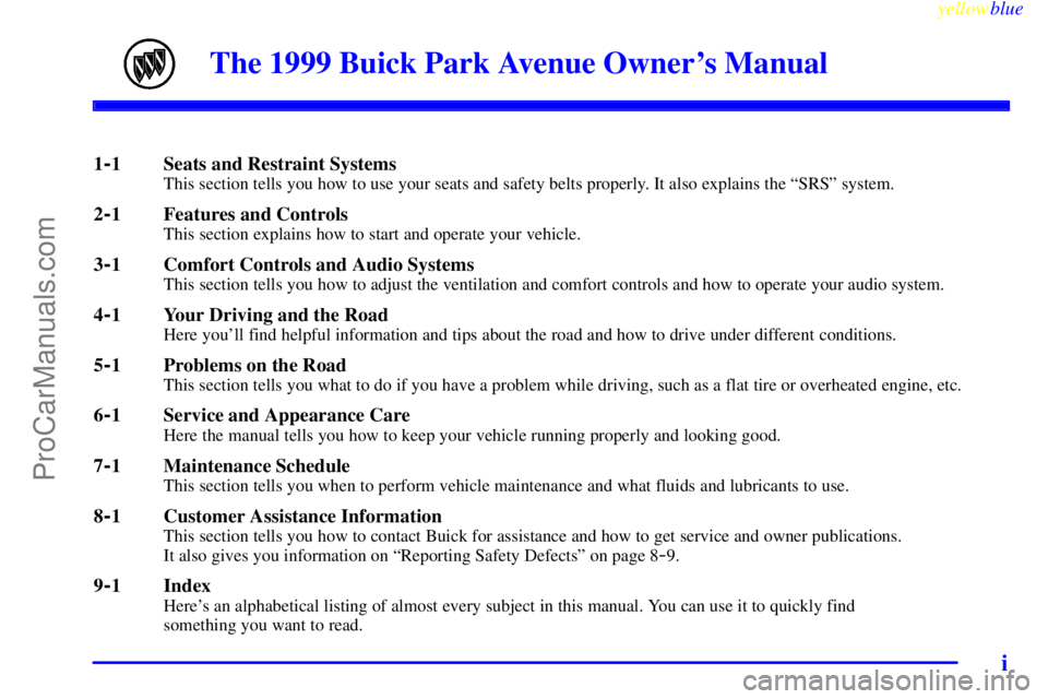 BUICK PARK AVENUE 1999  Owners Manual yellowblue     
i
The 1999 Buick Park Avenue Owners Manual
1-1 Seats and Restraint SystemsThis section tells you how to use your seats and safety belts properly. It also explains the ªSRSº system.
