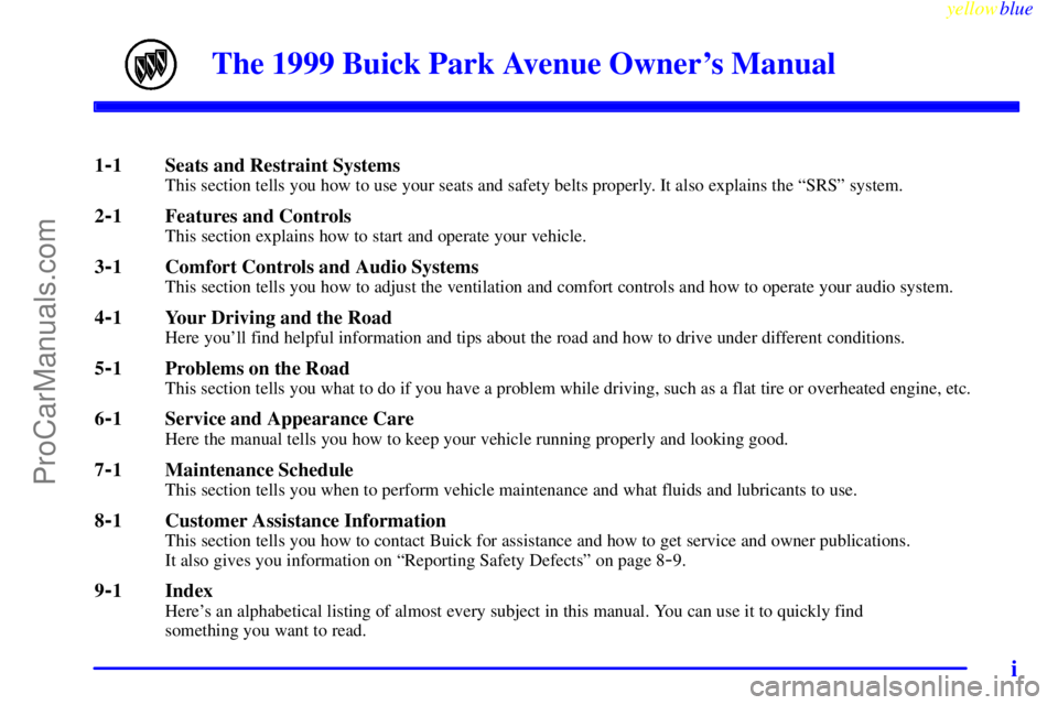 BUICK PARK AVENUE 1999  Owners Manual yellowblue     
i
The 1999 Buick Park Avenue Owners Manual
1-1 Seats and Restraint SystemsThis section tells you how to use your seats and safety belts properly. It also explains the ªSRSº system.
