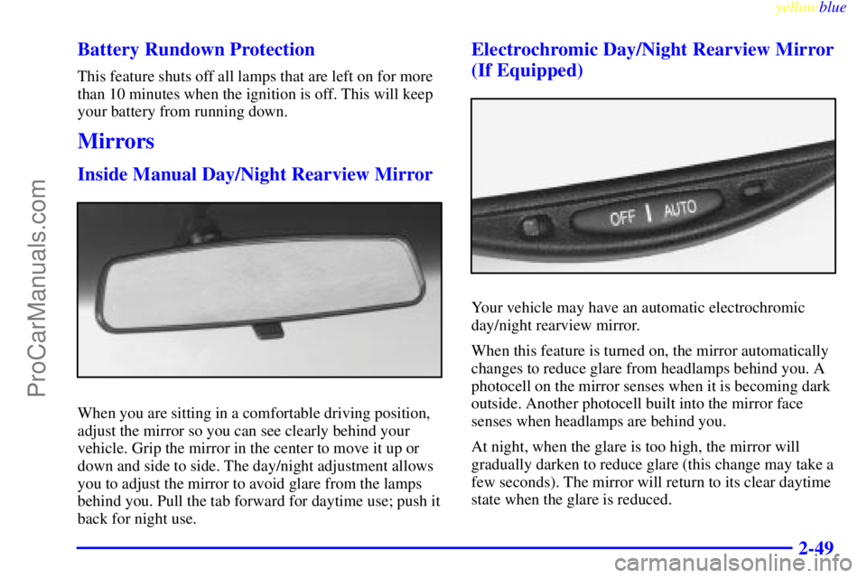 BUICK PARK AVENUE 1999 Owners Manual yellowblue
2-49 Battery Rundown Protection
This feature shuts off all lamps that are left on for more
than 10 minutes when the ignition is off. This will keep
your battery from running down.
Mirr BUICK PARK AVENUE 1999 Owners Manual yellowblue
2-49 Battery Rundown Protection
This feature shuts off all lamps that are left on for more
than 10 minutes when the ignition is off. This will keep
your battery from running down.
Mirr