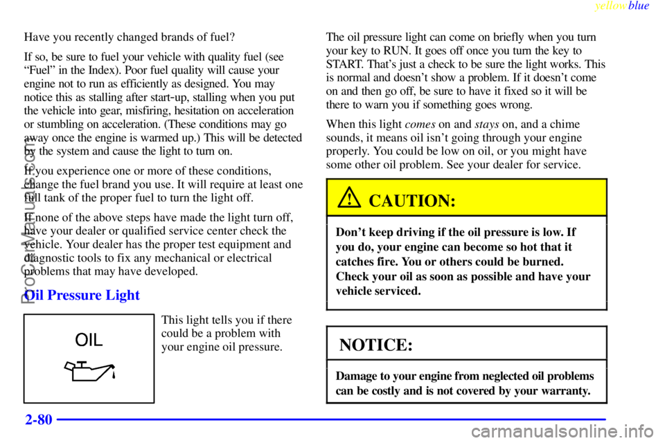 BUICK PARK AVENUE 1999  Owners Manual yellowblue     
2-80
Have you recently changed brands of fuel?
If so, be sure to fuel your vehicle with quality fuel (see
ªFuelº in the Index). Poor fuel quality will cause your
engine not to run as