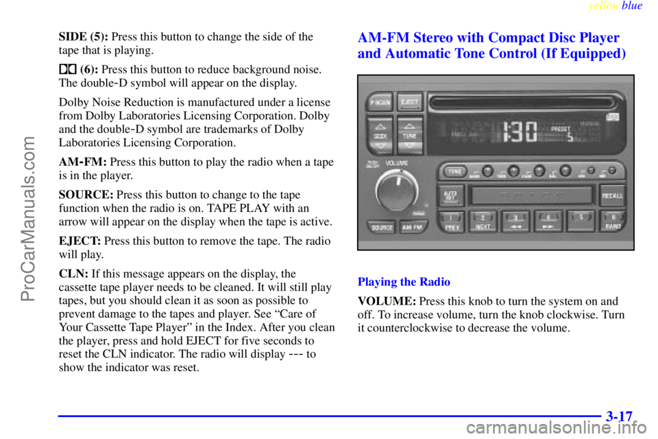 BUICK PARK AVENUE 1999  Owners Manual yellowblue     
3-17
SIDE (5): Press this button to change the side of the
tape that is playing.
 (6): Press this button to reduce background noise.
The double
-D symbol will appear on the display.
D