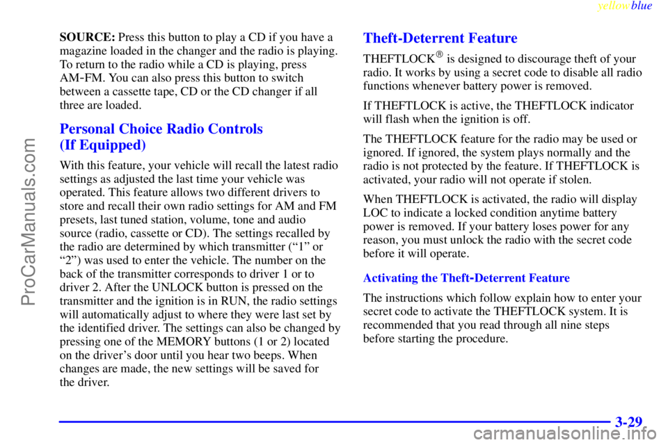 BUICK PARK AVENUE 1999  Owners Manual yellowblue     
3-29
SOURCE: Press this button to play a CD if you have a
magazine loaded in the changer and the radio is playing.
To return to the radio while a CD is playing, press
AM
-FM. You can a