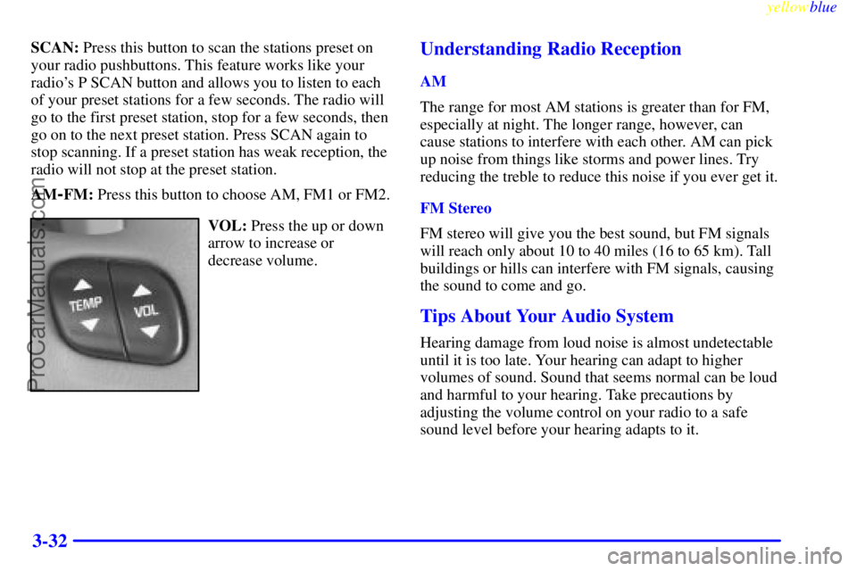 BUICK PARK AVENUE 1999  Owners Manual yellowblue     
3-32
SCAN: Press this button to scan the stations preset on
your radio pushbuttons. This feature works like your
radios P SCAN button and allows you to listen to each
of your preset s