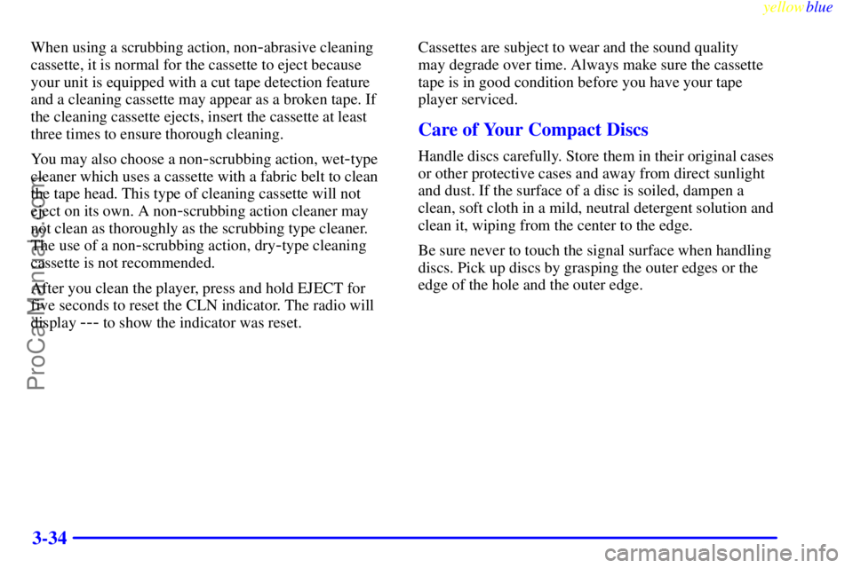 BUICK PARK AVENUE 1999  Owners Manual yellowblue     
3-34
When using a scrubbing action, non-abrasive cleaning
cassette, it is normal for the cassette to eject because
your unit is equipped with a cut tape detection feature
and a cleanin